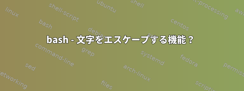 bash - 文字をエスケープする機能？