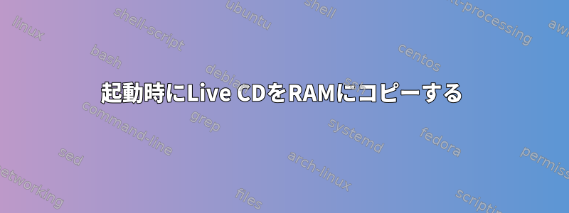 起動時にLive CDをRAMにコピーする