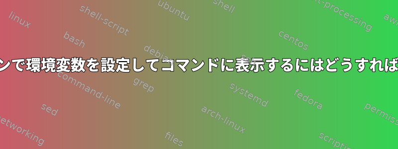 コマンドラインで環境変数を設定してコマンドに表示するにはどうすればよいですか？