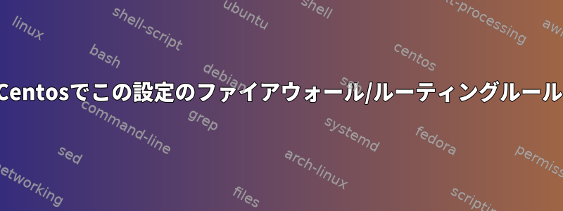 Centosでこの設定のファイアウォール/ルーティングルール