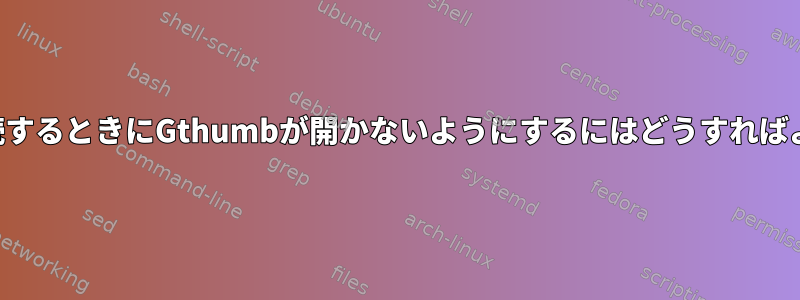 カメラを接続するときにGthumbが開かないようにするにはどうすればよいですか？