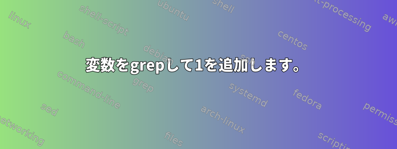 変数をgrepして1を追加します。