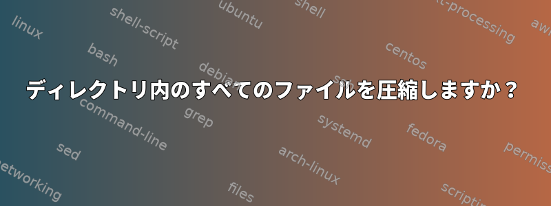 ディレクトリ内のすべてのファイルを圧縮しますか？