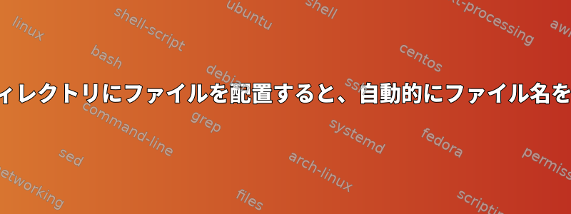 特定のディレクトリにファイルを配置すると、自動的にファイル名を変更する