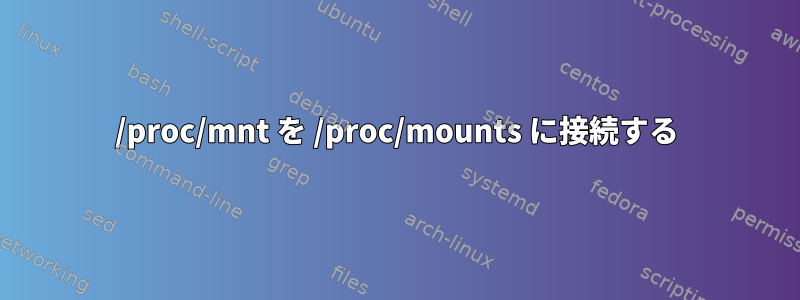 /proc/mnt を /proc/mounts に接続する