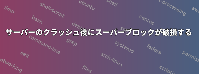 サーバーのクラッシュ後にスーパーブロックが破損する