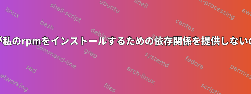 yum-builddepが私のrpmをインストールするための依存関係を提供しないのはなぜですか？