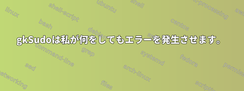 gkSudoは私が何をしてもエラーを発生させます。