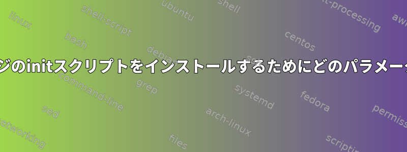 apt-getはパッケージのinitスクリプトをインストールするためにどのパラメータを使用しますか？