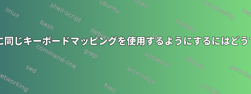 gnomeが通常制御に同じキーボードマッピングを使用するようにするにはどうすればよいですか？