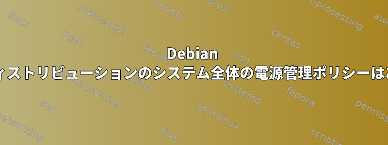 Debian ベースのディストリビューションのシステム全体の電源管理ポリシーはありますか?