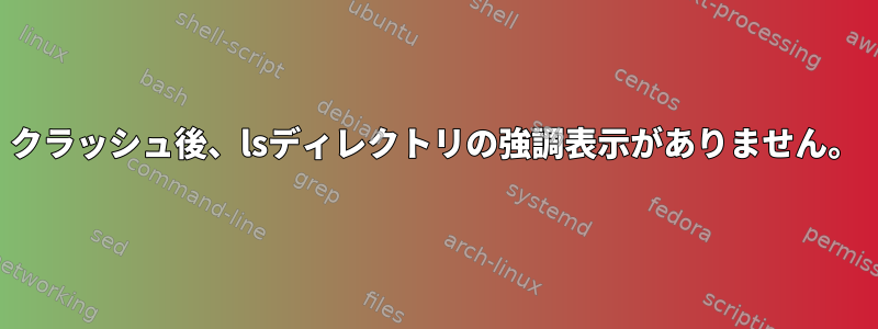 クラッシュ後、lsディレクトリの強調表示がありません。