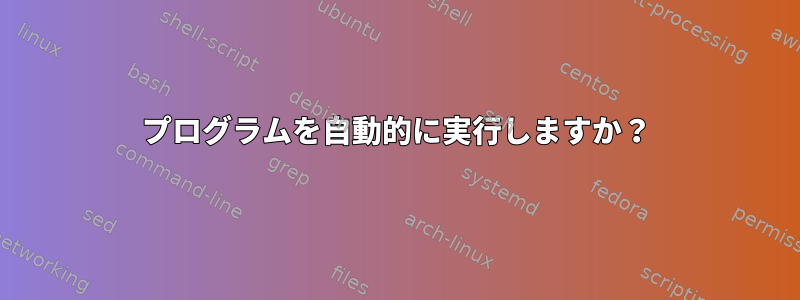 プログラムを自動的に実行しますか？