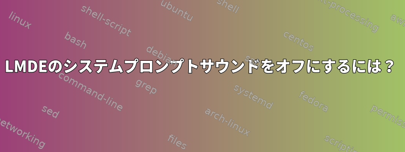 LMDEのシステムプロンプトサウンドをオフにするには？