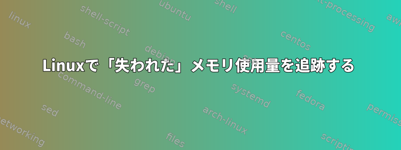 Linuxで「失われた」メモリ使用量を追跡する