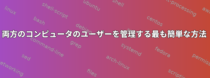 両方のコンピュータのユーザーを管理する最も簡単な方法