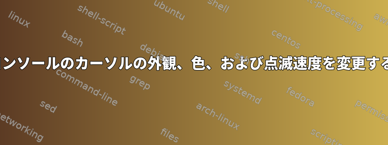 Linuxコンソールのカーソルの外観、色、および点滅速度を変更するには？