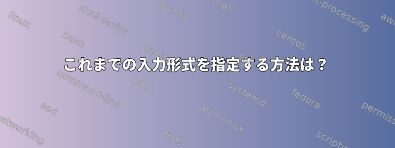 これまでの入力形式を指定する方法は？