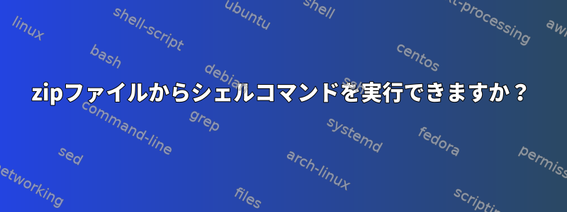 zipファイルからシェルコマンドを実行できますか？