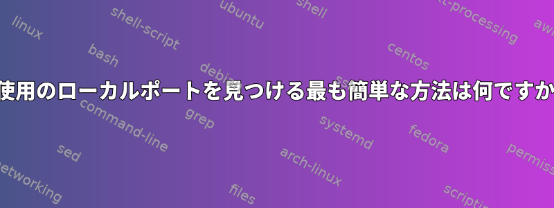 未使用のローカルポートを見つける最も簡単な方法は何ですか？