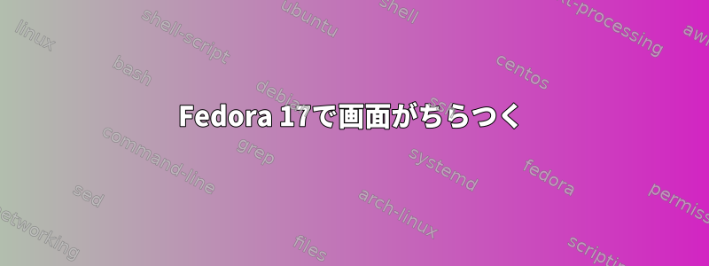 Fedora 17で画面がちらつく