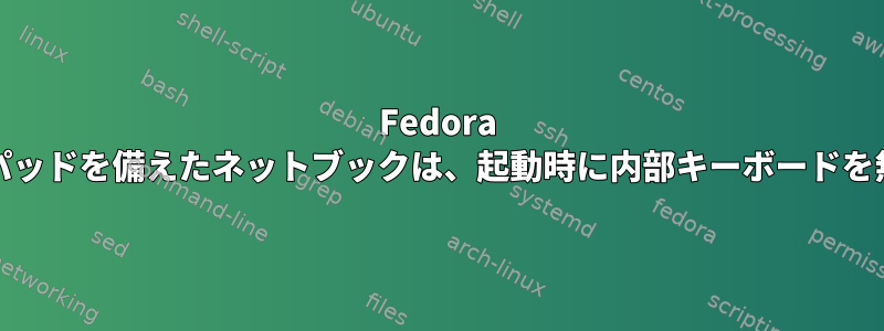 Fedora 17とUSBキーパッドを備えたネットブックは、起動時に内部キーボードを無効にします。