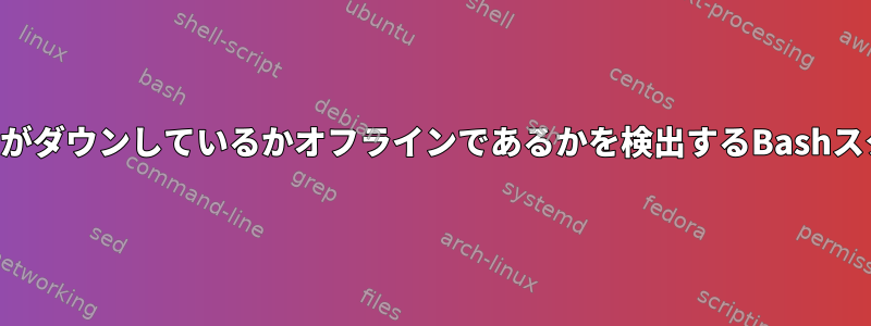 サーバーがダウンしているかオフラインであるかを検出するBashスクリプト