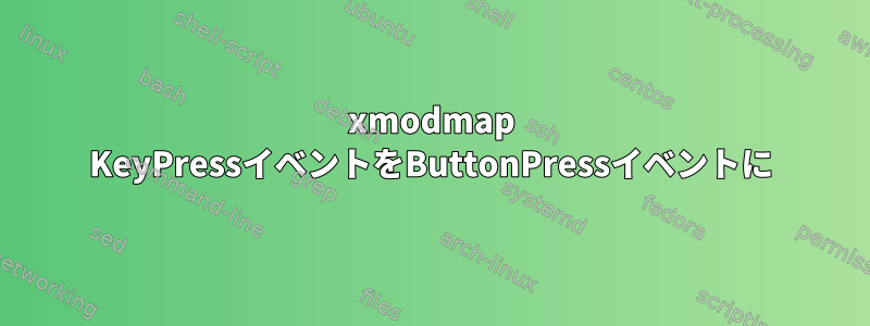 xmodmap KeyPressイベントをButtonPressイベントに