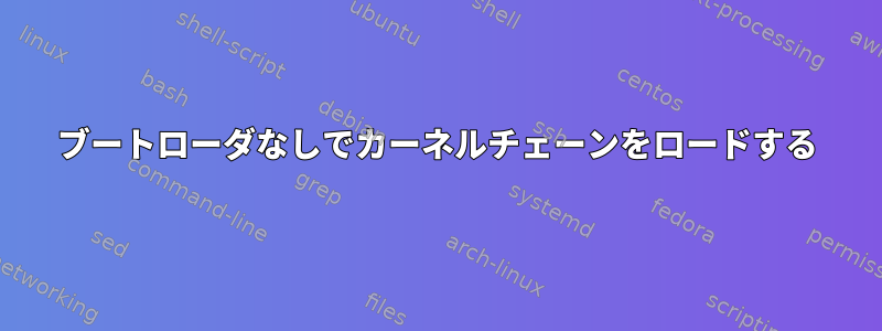 ブートローダなしでカーネルチェーンをロードする