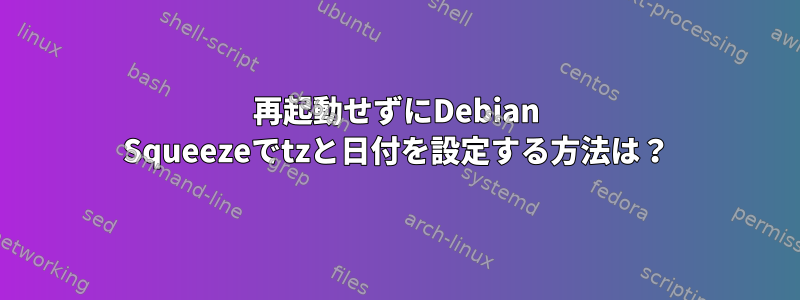 再起動せずにDebian Squeezeでtzと日付を設定する方法は？