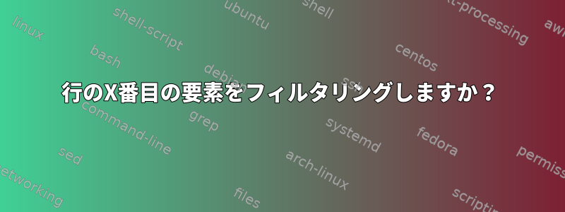 行のX番目の要素をフィルタリングしますか？