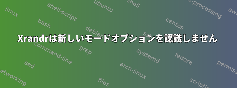 Xrandrは新しいモードオプションを認識しません