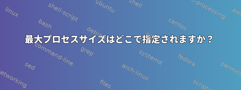 最大プロセスサイズはどこで指定されますか？