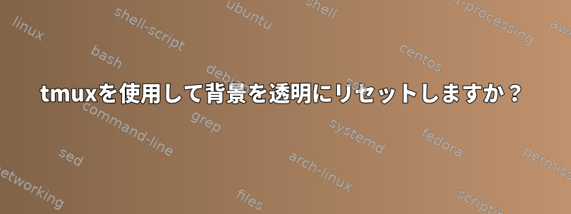 tmuxを使用して背景を透明にリセットしますか？