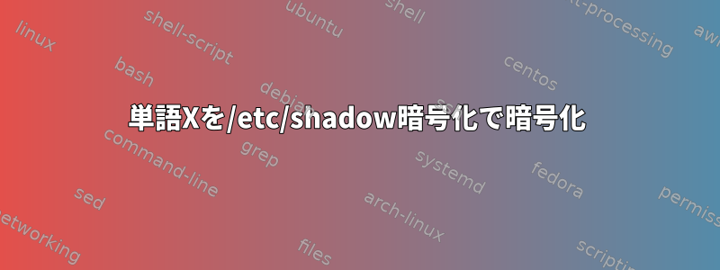 単語Xを/etc/shadow暗号化で暗号化