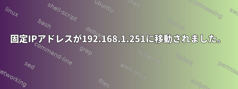 固定IPアドレスが192.168.1.251に移動されました。
