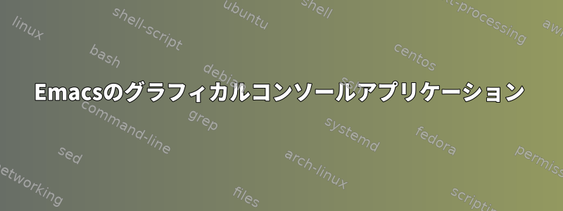 Emacsのグラフィカルコンソールアプリケーション