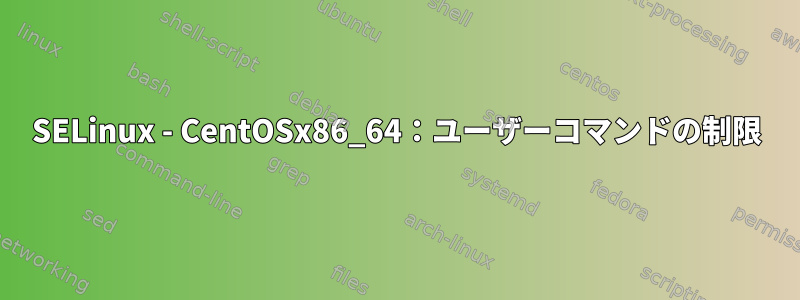 SELinux - CentOSx86_64：ユーザーコマンドの制限