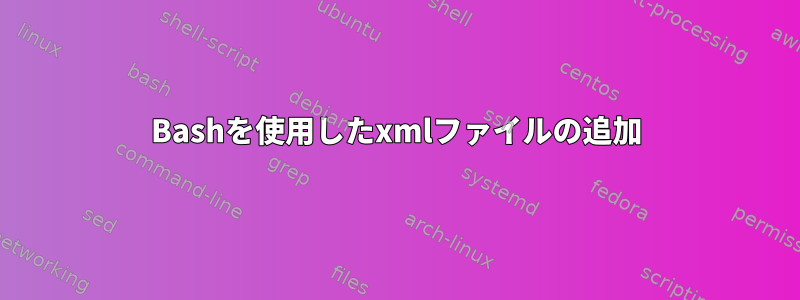 Bashを使用したxmlファイルの追加