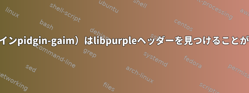 sipe（プラグインpidgin-gaim）はlibpurpleヘッダーを見つけることができません。