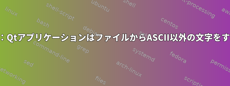 エンコードの問題：QtアプリケーションはファイルからASCII以外の文字をすべて削除します。