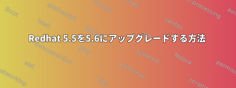 Redhat 5.5を5.6にアップグレードする方法