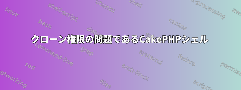 クローン権限の問題であるCakePHPシェル