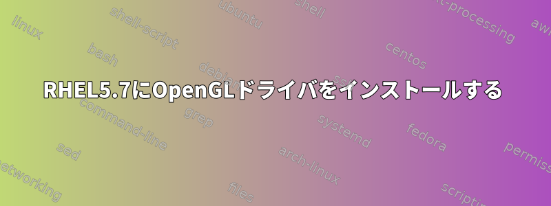 RHEL5.7にOpenGLドライバをインストールする