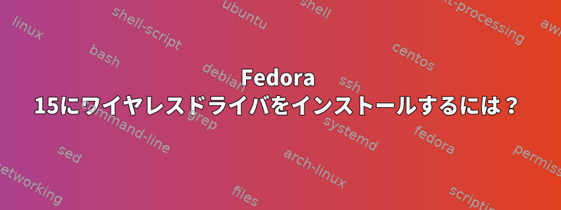 Fedora 15にワイヤレスドライバをインストールするには？