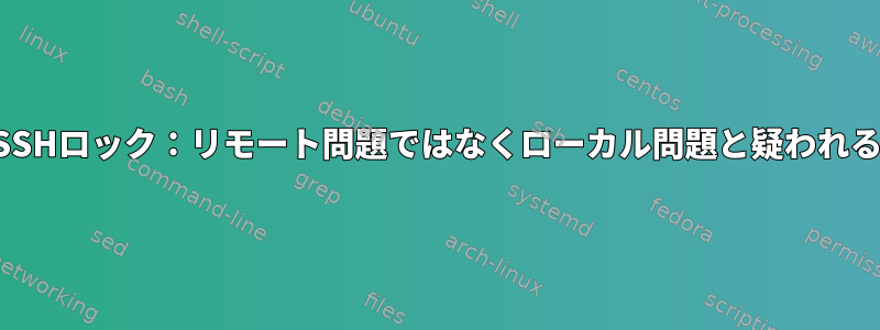 SSHロック：リモート問題ではなくローカル問題と疑われる