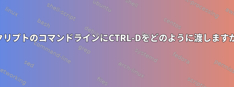 スクリプトのコマンドラインにCTRL-Dをどのように渡しますか？