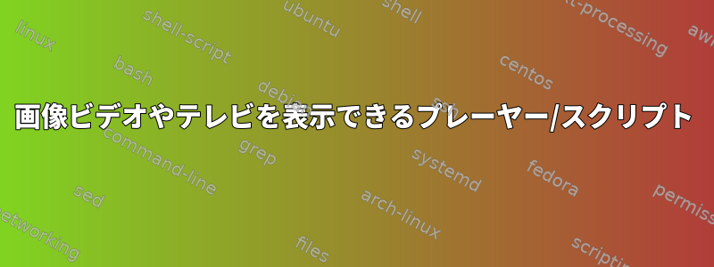 画像ビデオやテレビを表示できるプレーヤー/スクリプト