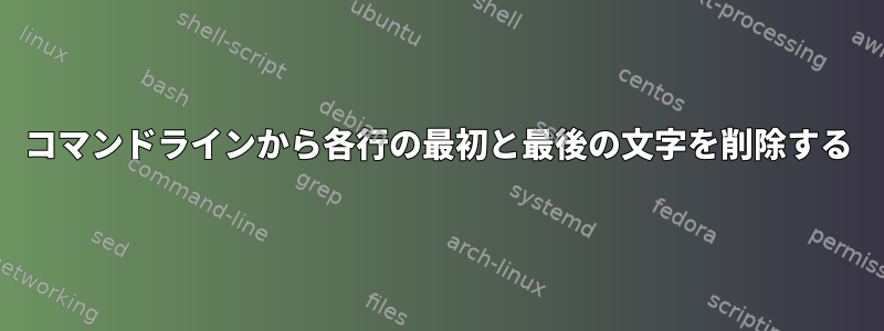 コマンドラインから各行の最初と最後の文字を削除する