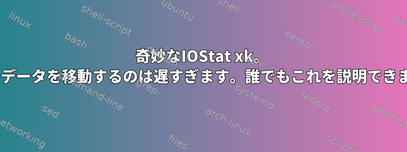 奇妙なIOStat xk。 40GBのデータを移動するのは遅すぎます。誰でもこれを説明できますか？